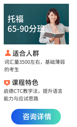 托福65-90分班,适合人群:词汇量3500左右，基础薄弱的考生;课程特色:启德CTC教学法，提升语言能力与应试思路
